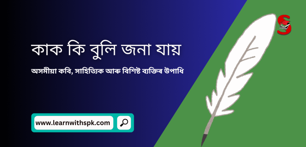 কাক কি বুলি জনা যায় / অসমীয়া কবি, সাহিত্যিক আৰু বিশিষ্ট ব্যক্তিৰ উপাধি